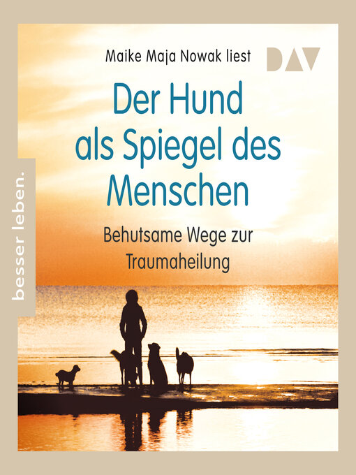 Title details for Der Hund als Spiegel des Menschen. Behutsame Wege zur Traumaheilung (Gekürzt) by Maike Maja Nowak - Wait list